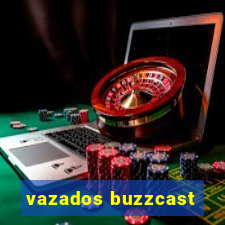 vazados buzzcast